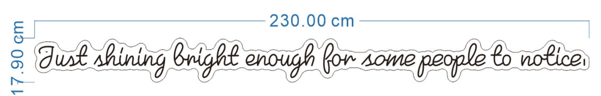Black script text 'Just shining bright enough for some people to notice.' with white outline and blue 230.00x17.90 cm.